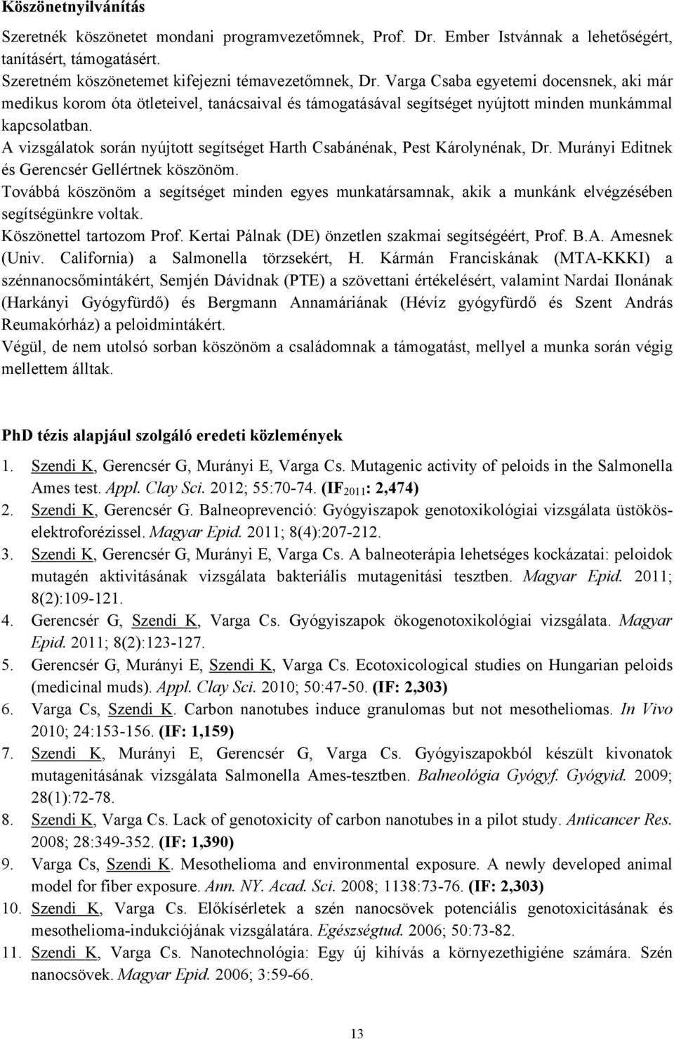 A vizsgálatok során nyújtott segítséget Harth Csabánénak, Pest Károlynénak, Dr. Murányi Editnek és Gerencsér Gellértnek köszönöm.