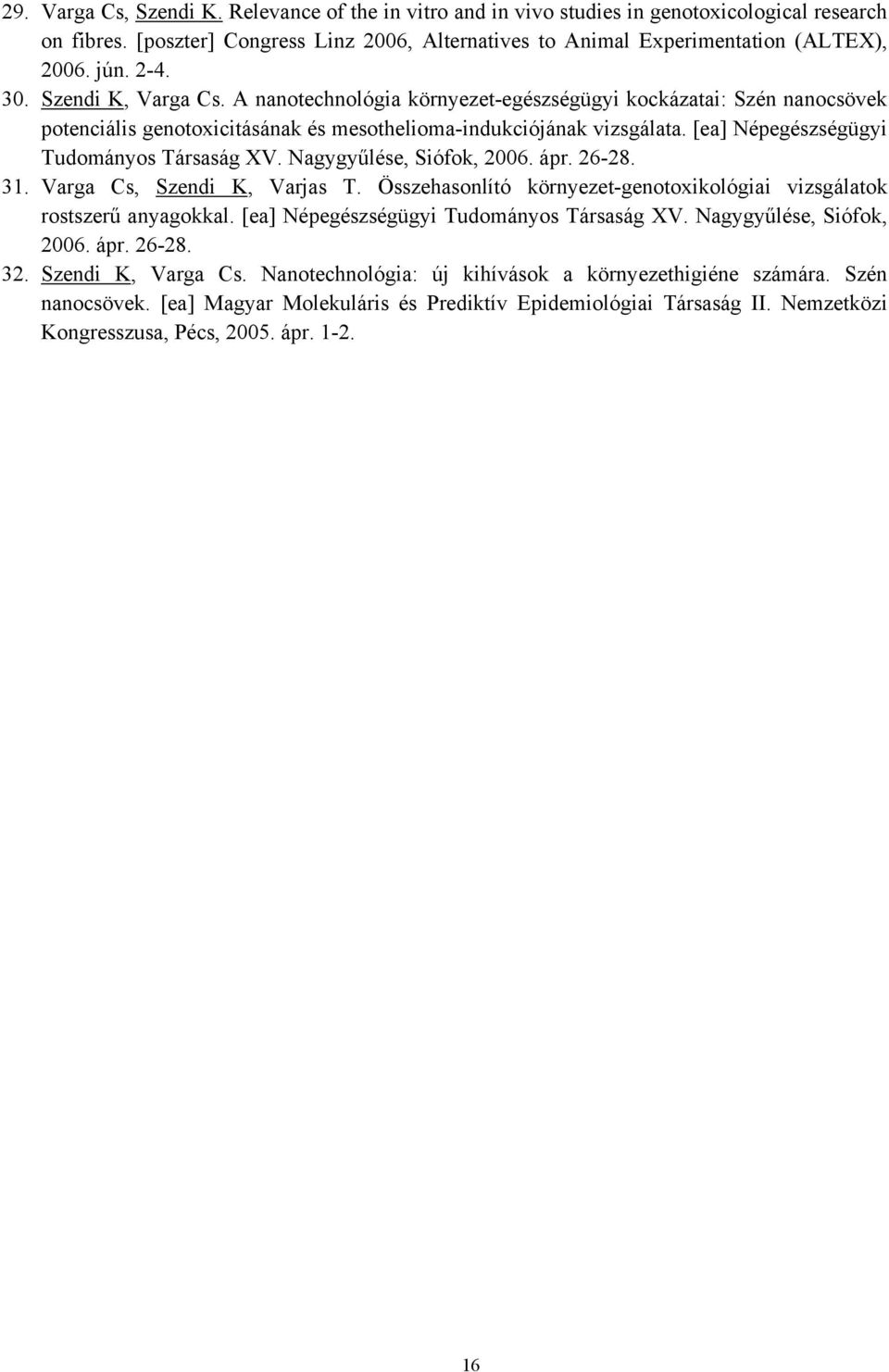 [ea] Népegészségügyi Tudományos Társaság XV. Nagygyűlése, Siófok, 2006. ápr. 26-28. 31. Varga Cs, Szendi K, Varjas T. Összehasonlító környezet-genotoxikológiai vizsgálatok rostszerű anyagokkal.