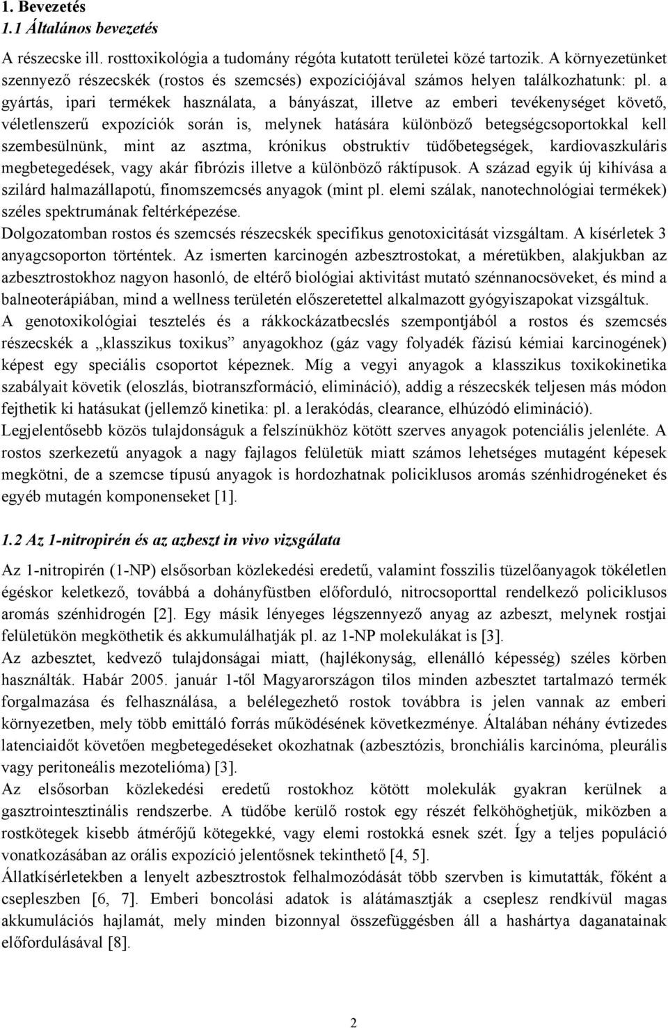 a gyártás, ipari termékek használata, a bányászat, illetve az emberi tevékenységet követő, véletlenszerű expozíciók során is, melynek hatására különböző betegségcsoportokkal kell szembesülnünk, mint