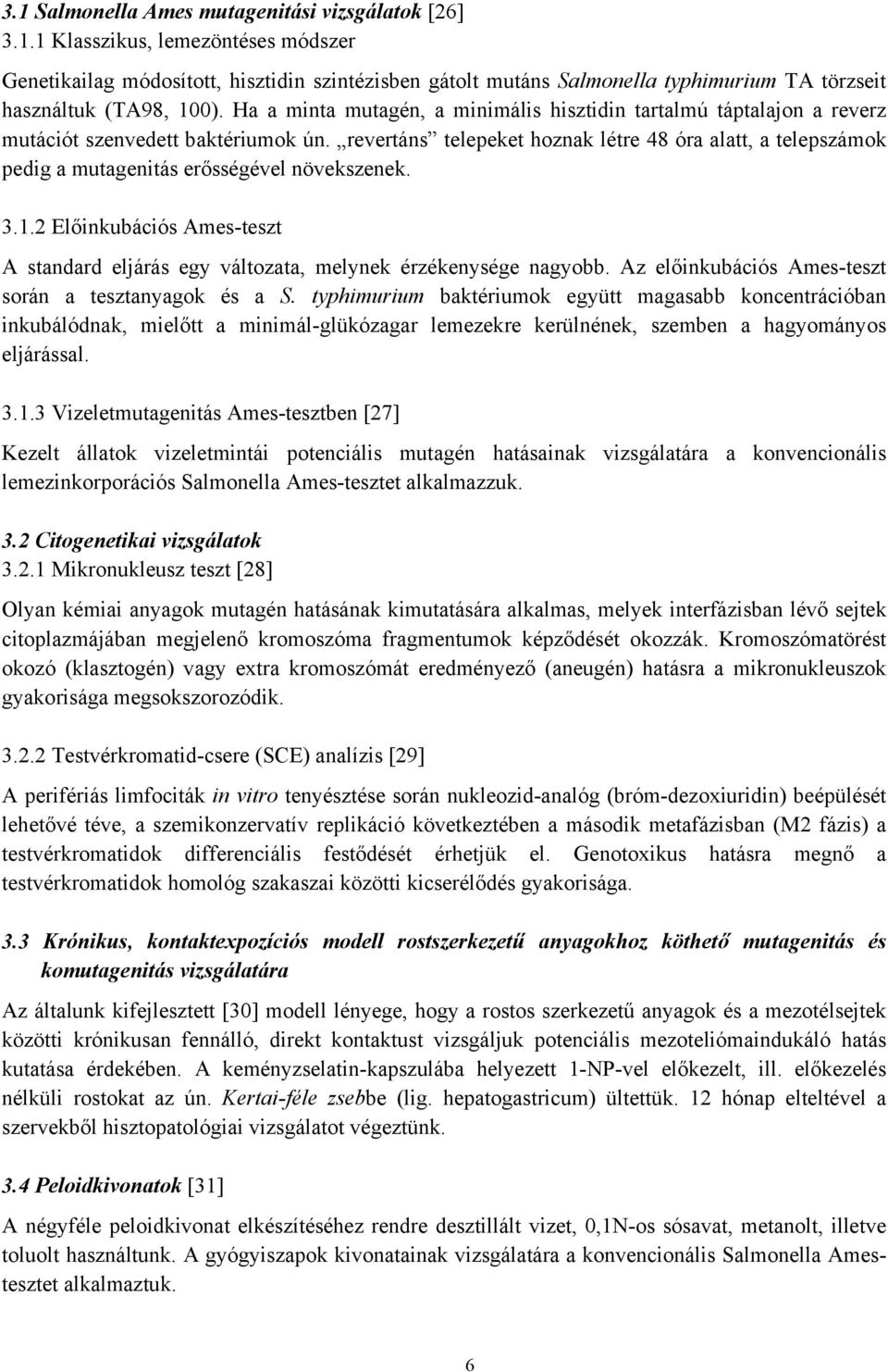 revertáns telepeket hoznak létre 48 óra alatt, a telepszámok pedig a mutagenitás erősségével növekszenek. 3.1.2 Előinkubációs Ames-teszt A standard eljárás egy változata, melynek érzékenysége nagyobb.