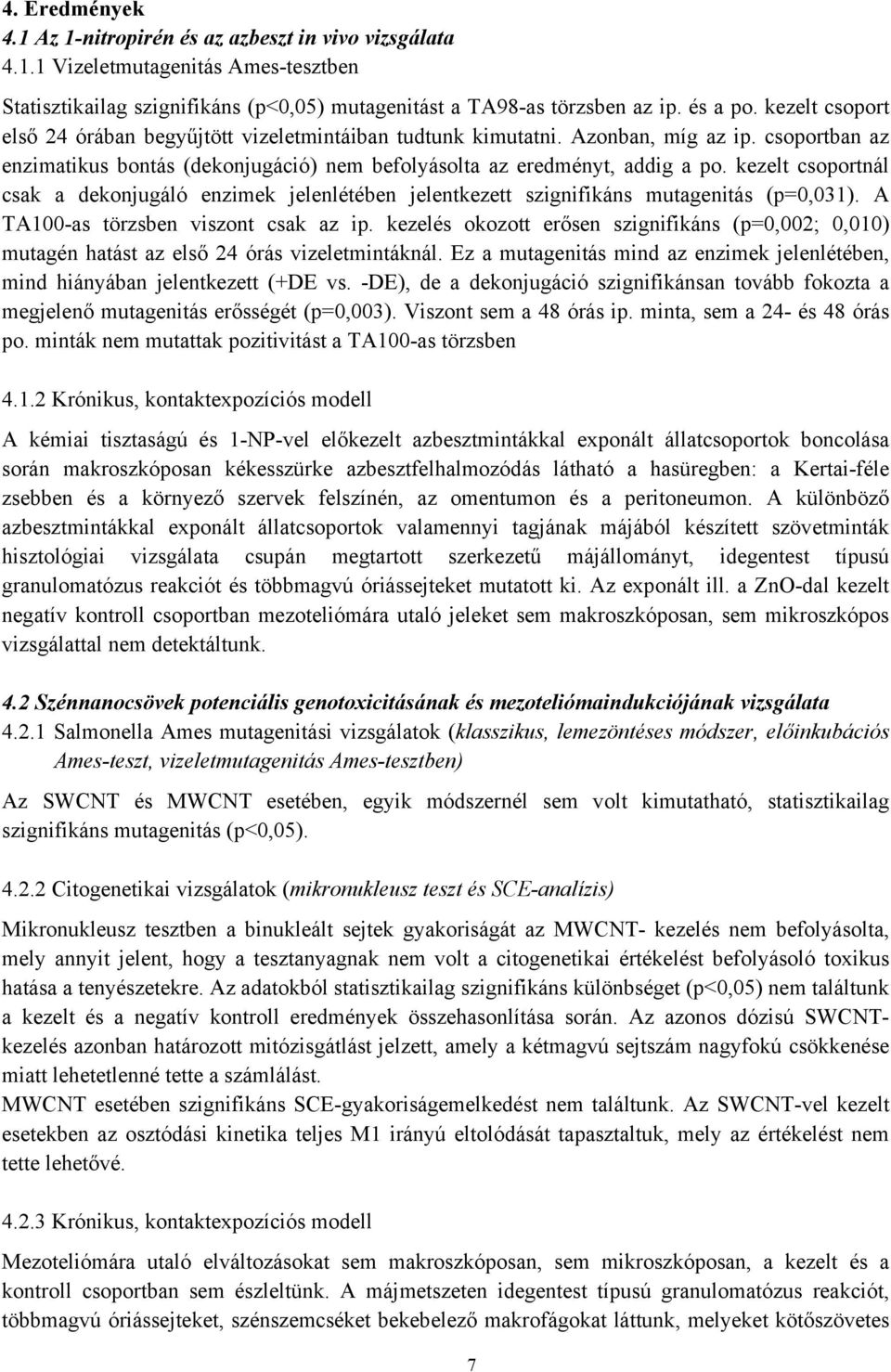 kezelt csoportnál csak a dekonjugáló enzimek jelenlétében jelentkezett szignifikáns mutagenitás (p=0,031). A TA100-as törzsben viszont csak az ip.