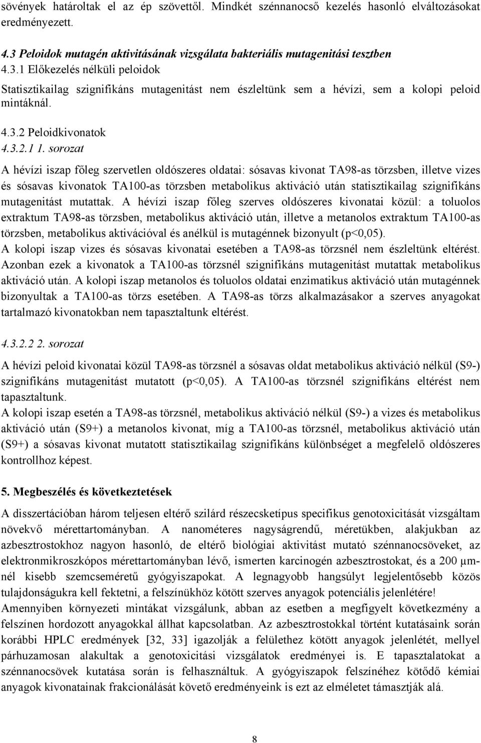 1 Előkezelés nélküli peloidok Statisztikailag szignifikáns mutagenitást nem észleltünk sem a hévízi, sem a kolopi peloid mintáknál. 4.3.2 Peloidkivonatok 4.3.2.1 1.