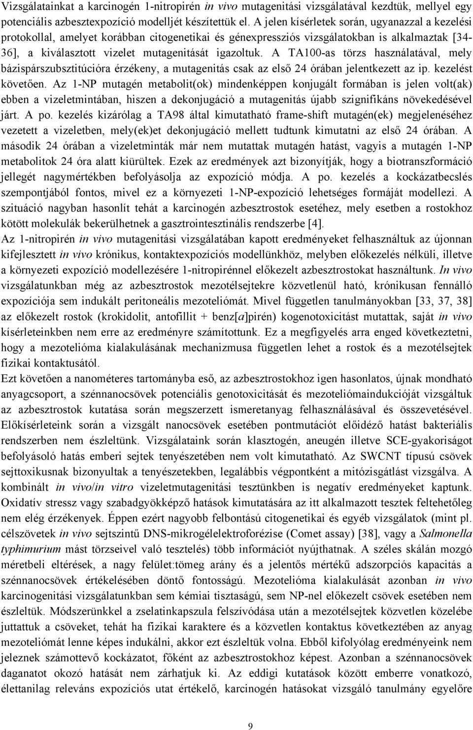 A TA100-as törzs használatával, mely bázispárszubsztitúcióra érzékeny, a mutagenitás csak az első 24 órában jelentkezett az ip. kezelést követően.