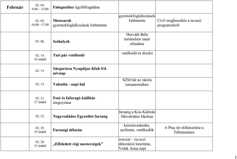 16 órától Tuti pár vetélkedő vetélkedő és diszkó 02. 15. Sárgarózsa Nyugdíjas Klub I/4. névnap 02. 15. Valentin - napi bál SZM bál az iskola tornatermében 02. 21.