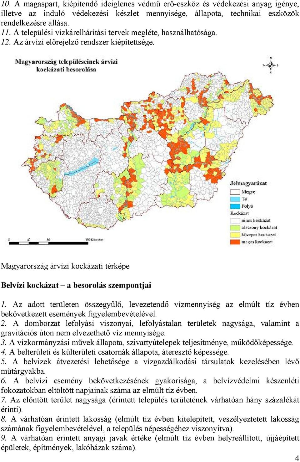 Az adott területen összegyűlő, levezetendő vízmennyiség az elmúlt tíz évben bekövetkezett események figyelembevételével. 2.