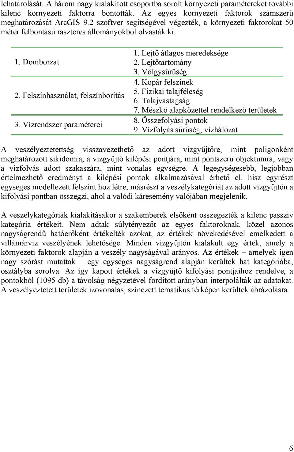 Lejtő átlagos meredeksége 2. Lejtőtartomány 3. Völgysűrűség 4. Kopár felszínek 5. Fizikai talajféleség 6. Talajvastagság 7. Mészkő alapkőzettel rendelkező területek 8. Összefolyási pontok 9.