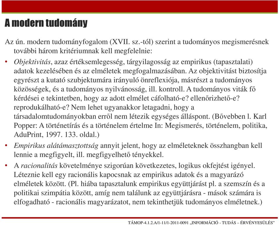 elméletek megfogalmazásában. Az objektivitást biztosítja egyrészt a kutató szubjektumára irányuló önreflexiója, másrészt a tudományos közösségek, és a tudományos nyilvánosság, ill. kontroll.