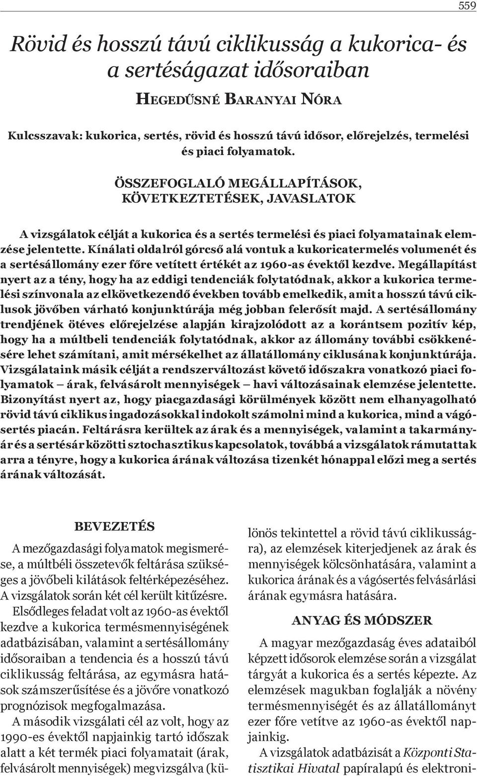 Kínálati oldalról górcs alá vontuk a kukoricatermelés volumenét és a sertésállomány ezer f re vetített értékét az 1960-as évekt l kezdve.