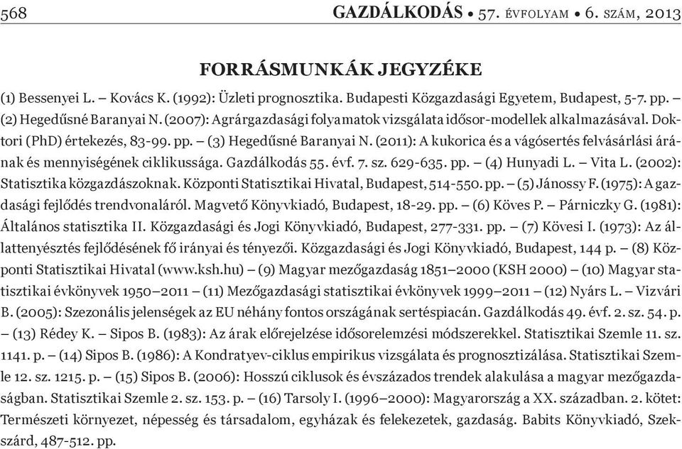 (2011): A kukorica és a vágósertés felvásárlási árának és mennyiségének ciklikussága. Gazdálkodás 55. évf. 7. sz. 629-635. pp. (4) Hunyadi L. Vita L. (2002): Statisztika közgazdászoknak.