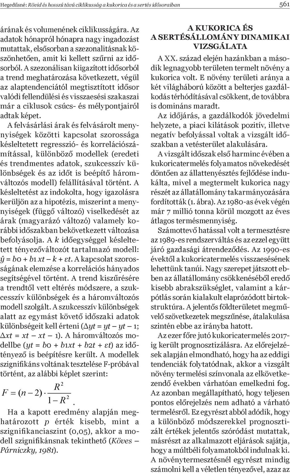 A szezonálisan kiigazított id sorból a trend meghatározása következett, végül az alaptendenciától megtisztított id sor valódi fellendülési és visszaesési szakaszai már a ciklusok csúcs- és
