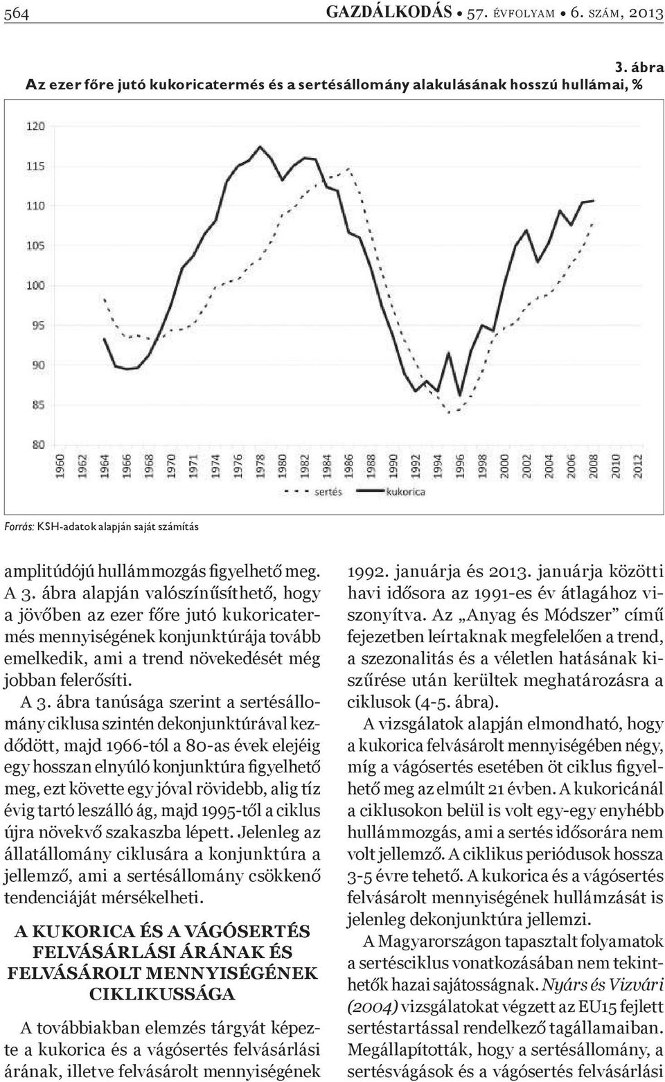 ábra alapján valószín síthet, hogy a jöv ben az ezer f re jutó kukoricatermés mennyiségének konjunktúrája tovább emelkedik, ami a trend növekedését még jobban feler síti. A 3.