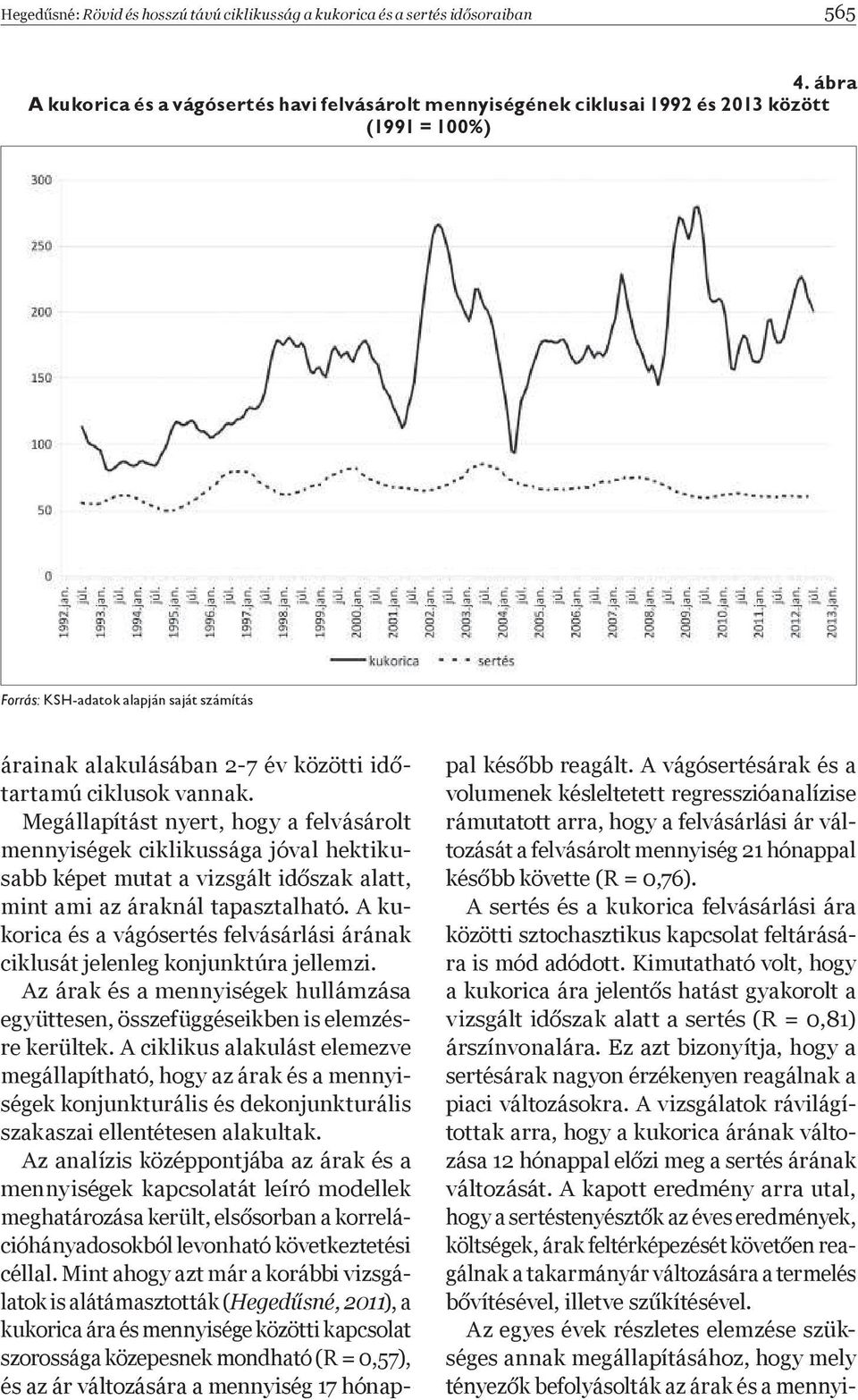 ciklusok vannak. Megállapítást nyert, hogy a felvásárolt mennyiségek ciklikussága jóval hektikusabb képet mutat a vizsgált id szak alatt, mint ami az áraknál tapasztalható.