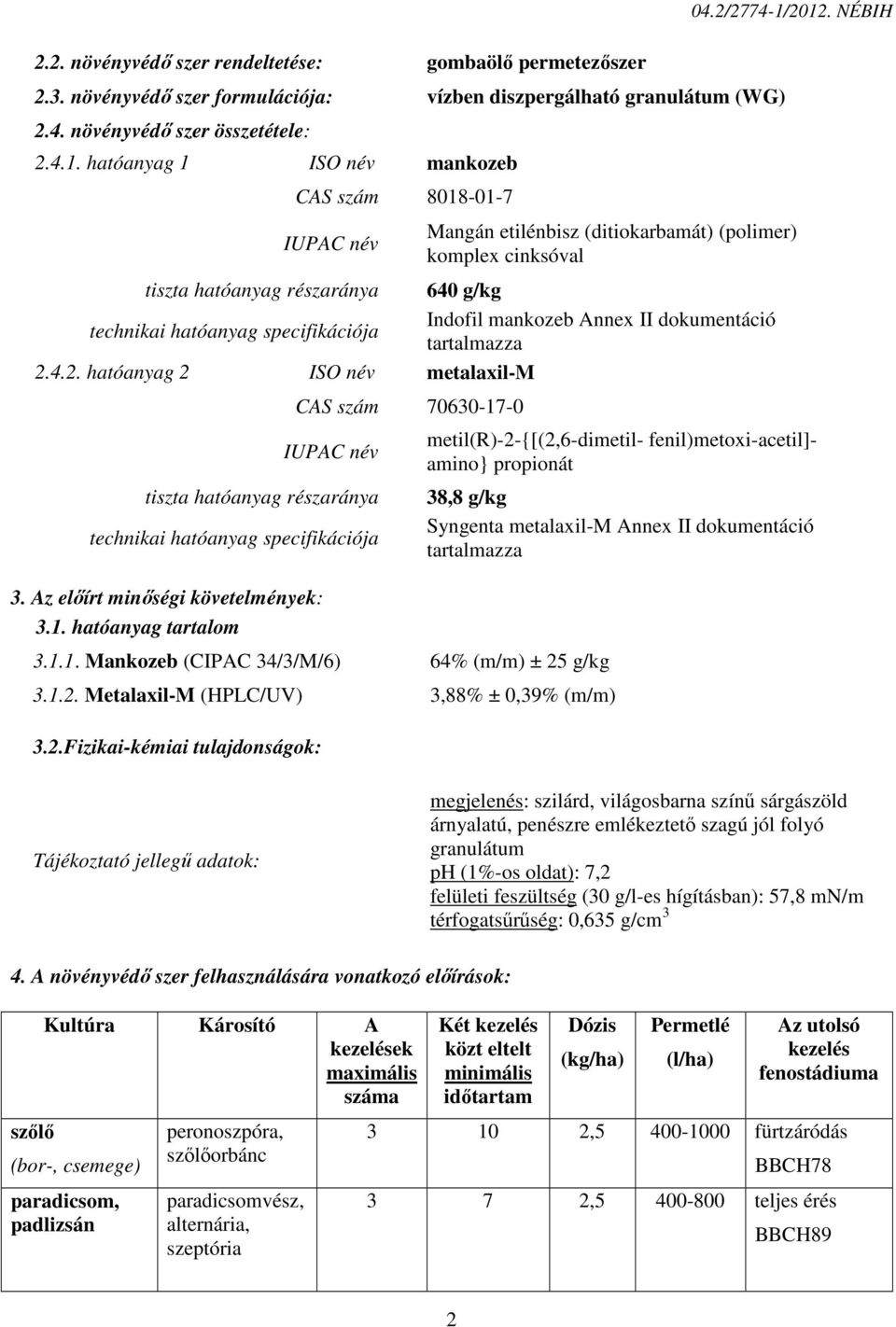 NÉBIH Mangán etilénbisz (ditiokarbamát) (polimer) komplex cinksóval tiszta hatóanyag részaránya 640 g/kg technikai hatóanyag specifikációja Indofil mankozeb Annex II dokumentáció tartalmazza 2.
