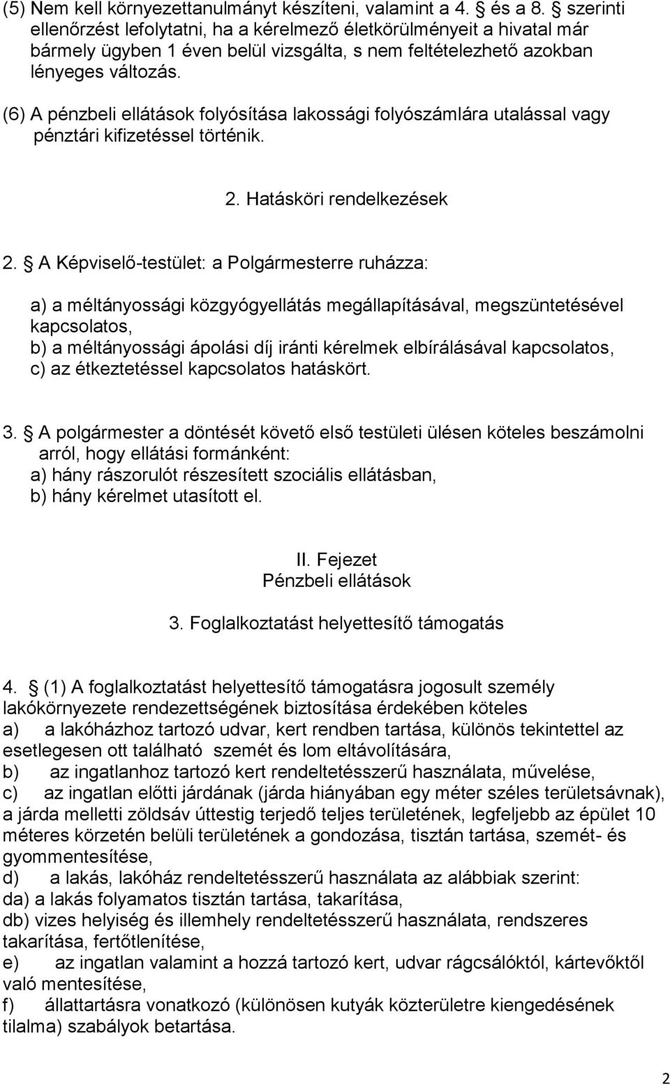 (6) A pénzbeli ellátások folyósítása lakossági folyószámlára utalással vagy pénztári kifizetéssel történik. 2. Hatásköri rendelkezések 2.