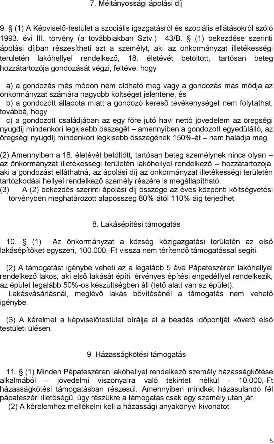 életévét betöltött, tartósan beteg hozzátartozója gondozását végzi, feltéve, hogy a) a gondozás más módon nem oldható meg vagy a gondozás más módja az önkormányzat számára nagyobb költséget