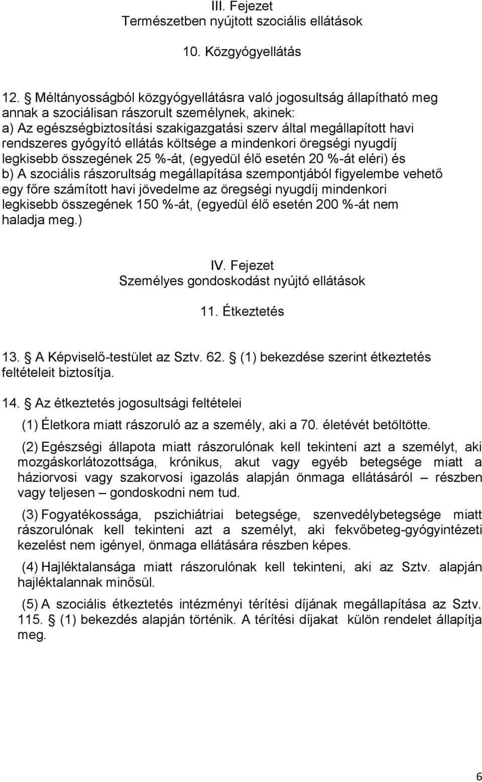 gyógyító ellátás költsége a mindenkori öregségi nyugdíj legkisebb összegének 25 %-át, (egyedül élő esetén 20 %-át eléri) és b) A szociális rászorultság megállapítása szempontjából figyelembe vehető