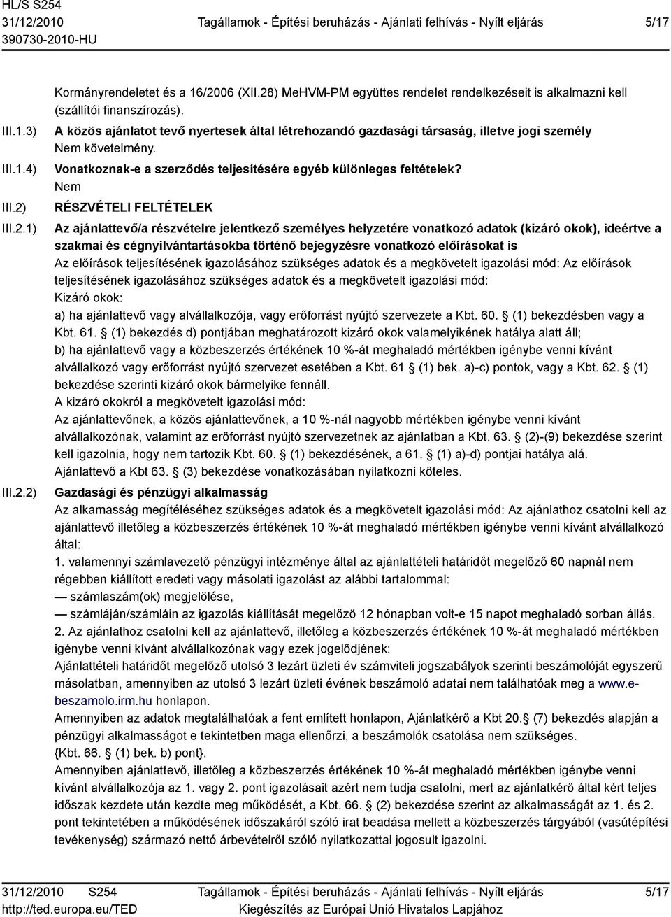 Nem RÉSZVÉTELI FELTÉTELEK Az ajánlattevő/a részvételre jelentkező személyes helyzetére vonatkozó adatok (kizáró okok), ideértve a szakmai és cégnyilvántartásokba történő bejegyzésre vonatkozó