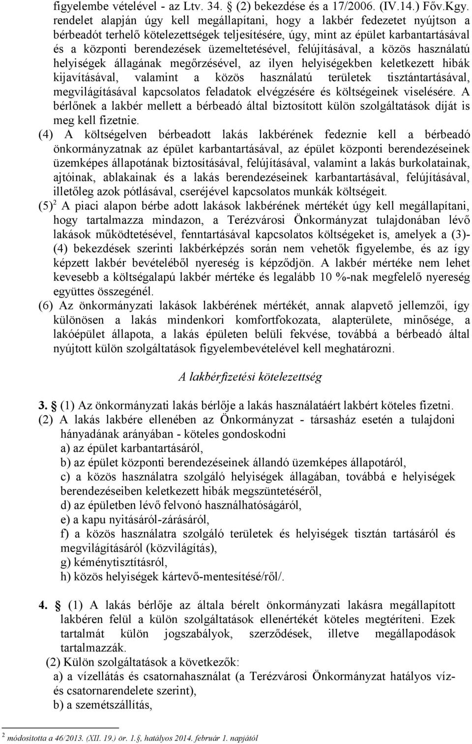 üzemeltetésével, felújításával, a közös használatú helyiségek állagának megőrzésével, az ilyen helyiségekben keletkezett hibák kijavításával, valamint a közös használatú területek tisztántartásával,