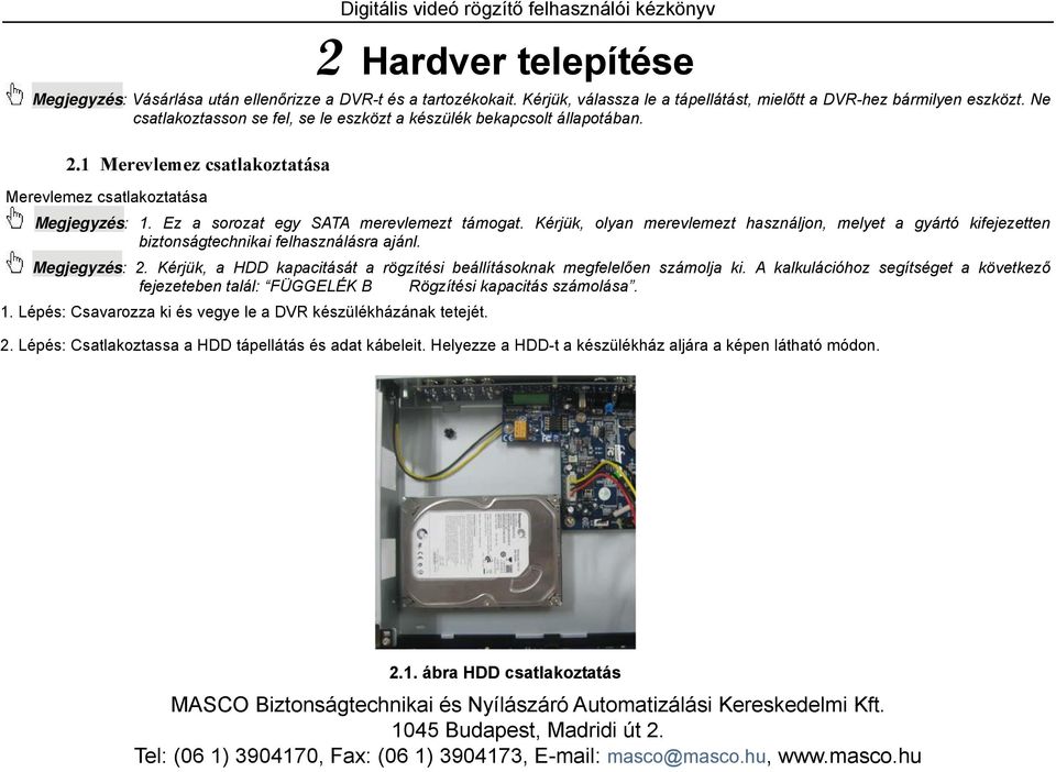 Kérjük, olyan merevlemezt használjon, melyet a gyártó kifejezetten biztonságtechnikai felhasználásra ajánl. Megjegyzés: 2. Kérjük, a HDD kapacitását a rögzítési beállításoknak megfelelően számolja ki.