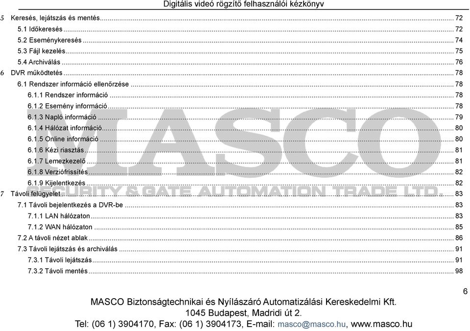 .. 80 6.1.6 Kézi riasztás... 81 6.1.7 Lemezkezelő... 81 6.1.8 Verziófrissítés... 82 6.1.9 Kijelentkezés... 82 7 Távoli felügyelet... 83 7.1 Távoli bejelentkezés a DVR-be.