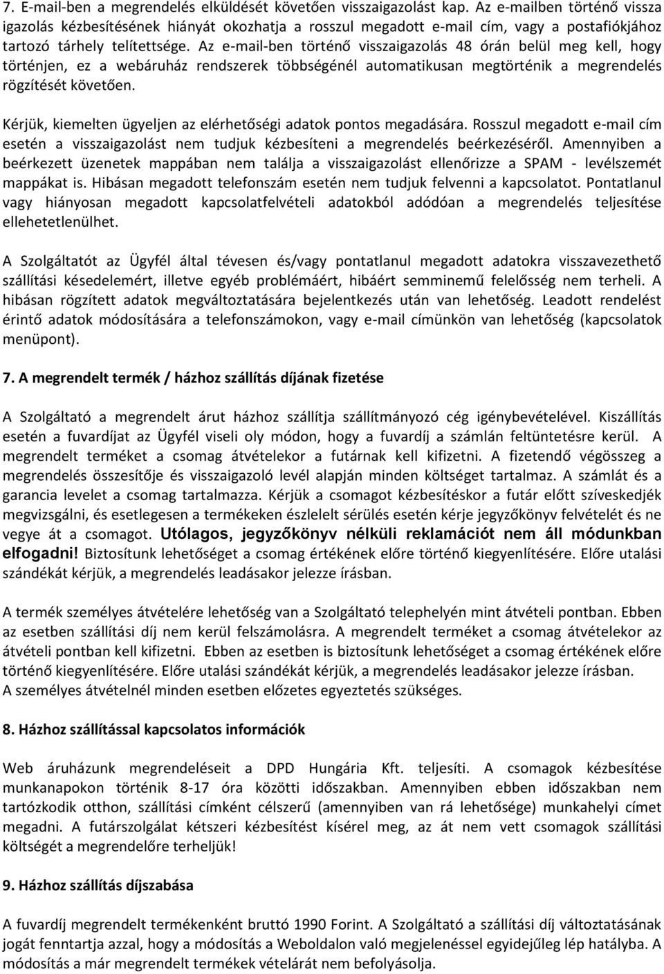 Az e-mail-ben történő visszaigazolás 48 órán belül meg kell, hogy történjen, ez a webáruház rendszerek többségénél automatikusan megtörténik a megrendelés rögzítését követően.