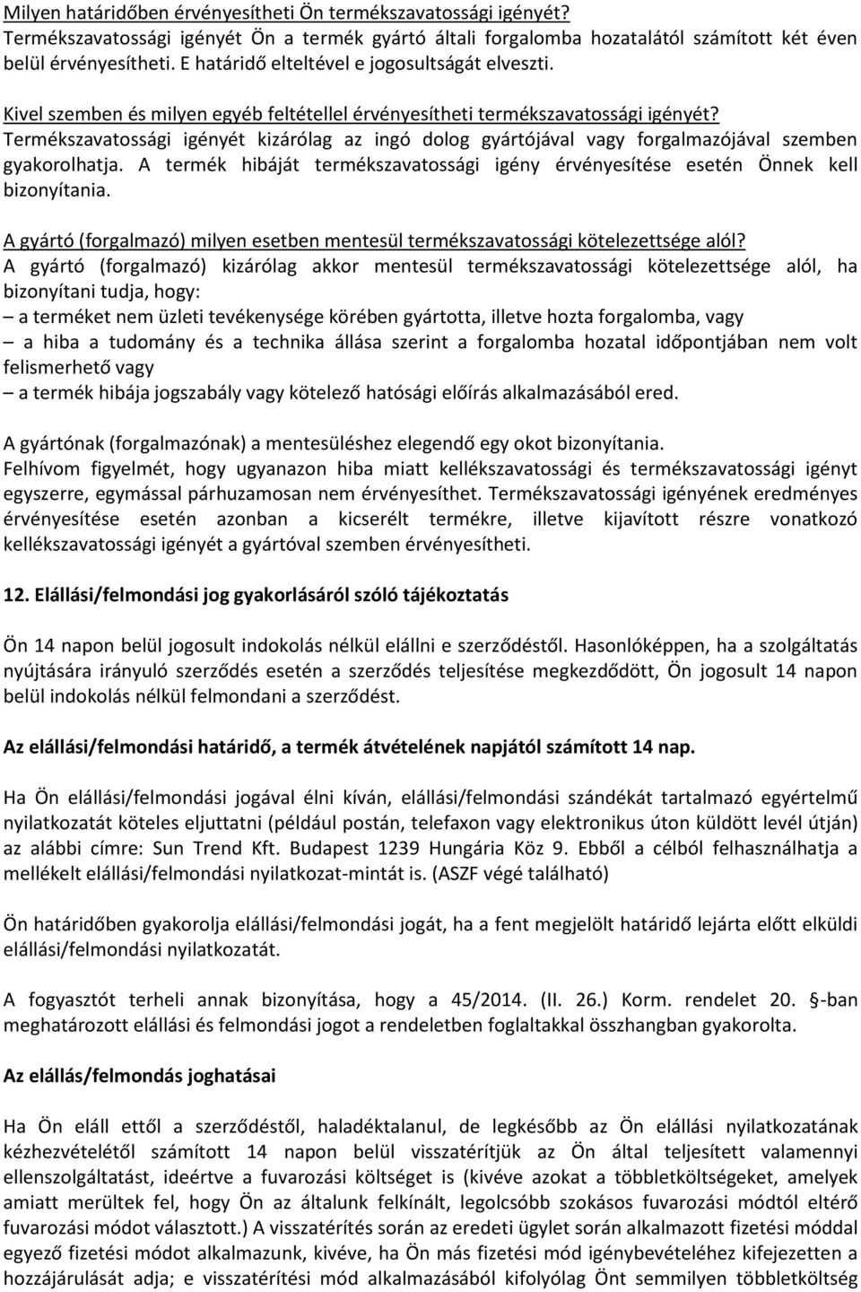 Termékszavatossági igényét kizárólag az ingó dolog gyártójával vagy forgalmazójával szemben gyakorolhatja. A termék hibáját termékszavatossági igény érvényesítése esetén Önnek kell bizonyítania.