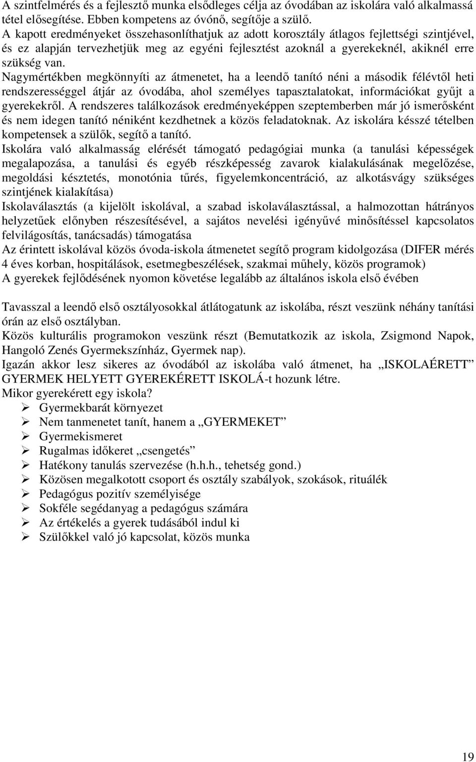 Nagymértékben megkönnyíti az átmenetet, ha a leendő tanító néni a második félévtől heti rendszerességgel átjár az óvodába, ahol személyes tapasztalatokat, információkat gyűjt a gyerekekről.