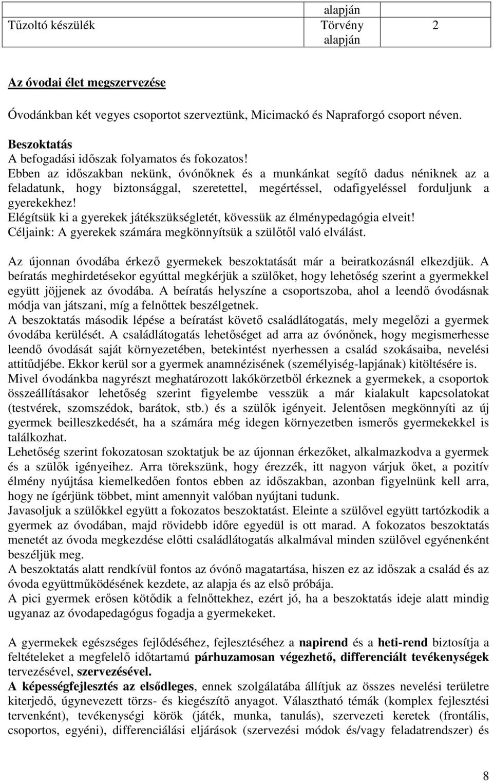 Ebben az időszakban nekünk, óvónőknek és a munkánkat segítő dadus néniknek az a feladatunk, hogy biztonsággal, szeretettel, megértéssel, odafigyeléssel forduljunk a gyerekekhez!