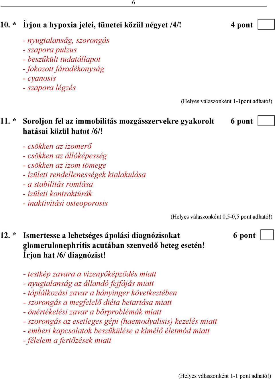 - csökken az izomerő - csökken az állóképesség - csökken az izom tömege - ízületi rendellenességek kialakulása - a stabilitás romlása - ízületi kontraktúrák - inaktivitási osteoporosis (Helyes