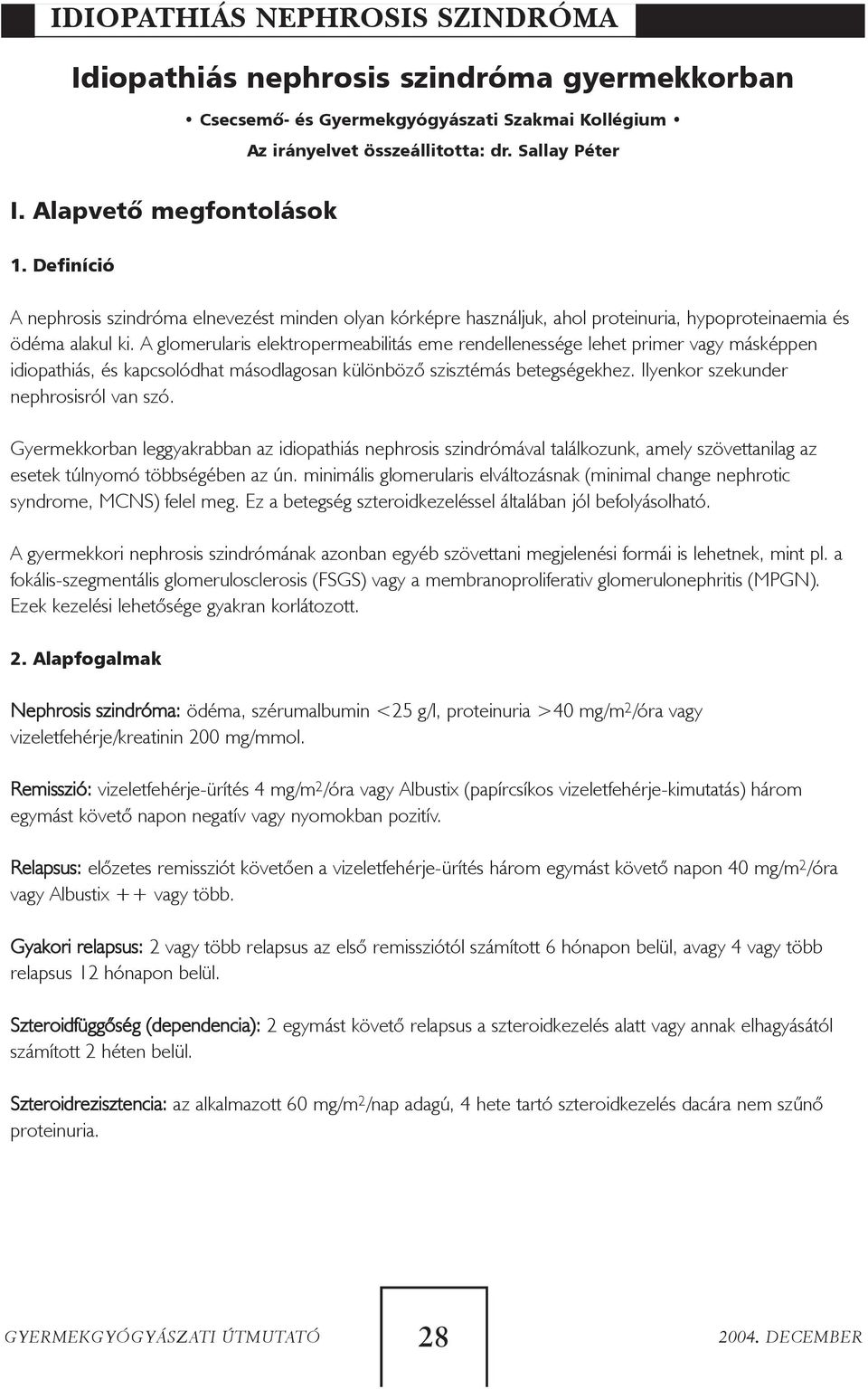 A glomerularis elektropermeabilitás eme rendellenessége lehet primer vagy másképpen idiopathiás, és kapcsolódhat másodlagosan különbözõ szisztémás betegségekhez.