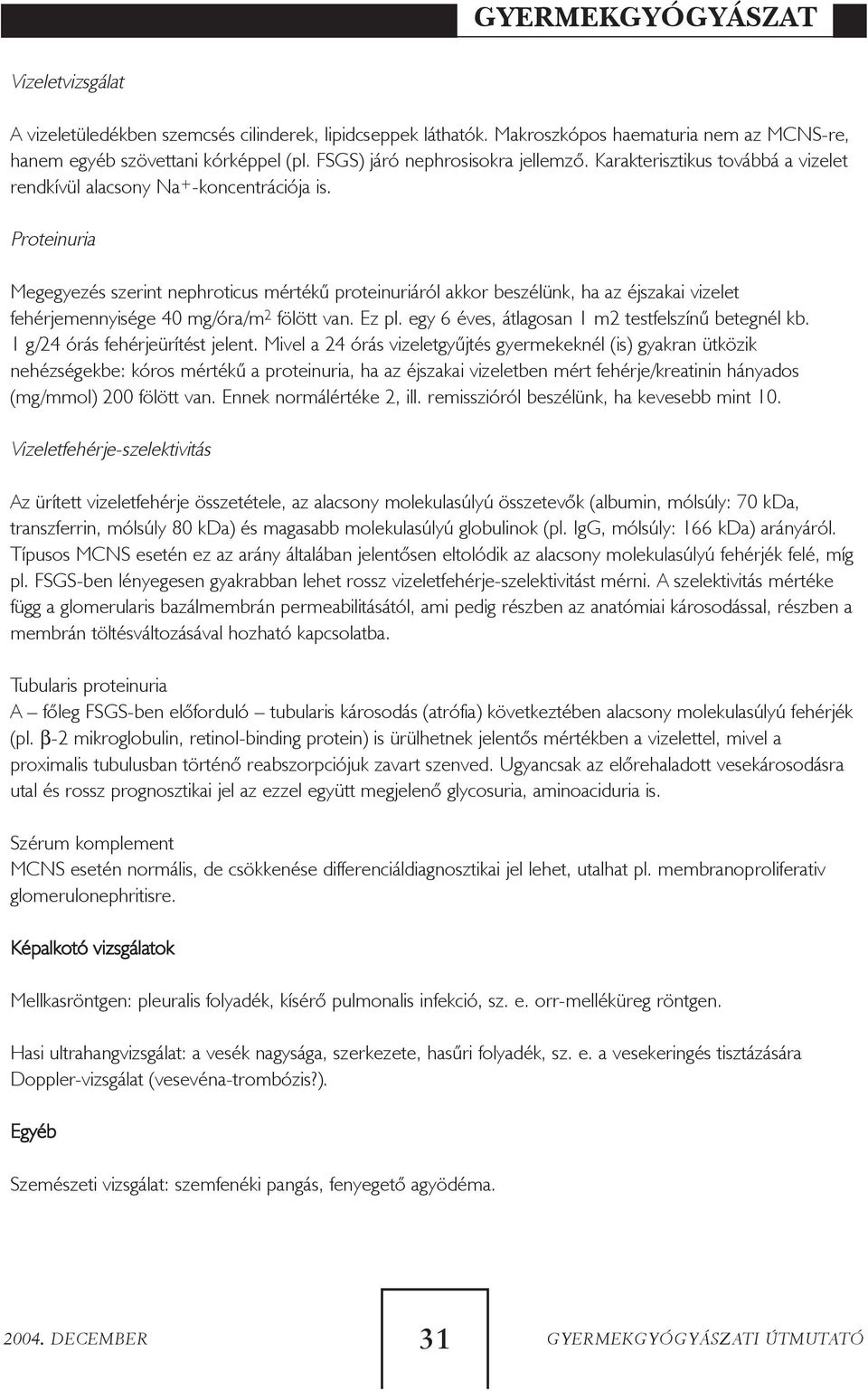 Proteinuria Megegyezés szerint nephroticus mértékû proteinuriáról akkor beszélünk, ha az éjszakai vizelet fehérjemennyisége 40 mg/óra/m 2 fölött van. Ez pl.