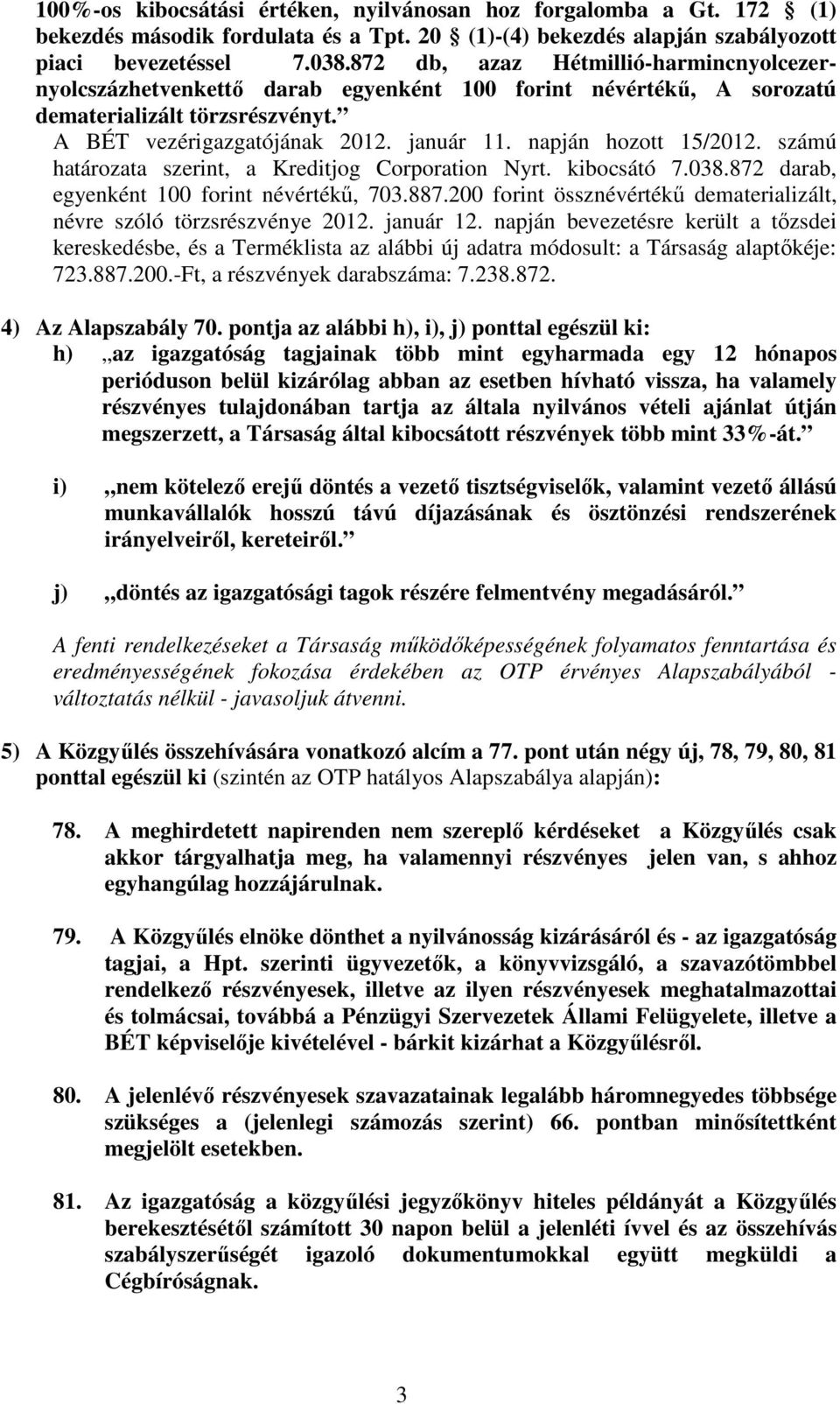 napján hozott 15/2012. számú határozata szerint, a Kreditjog Corporation Nyrt. kibocsátó 7.038.872 darab, egyenként 100 forint névértékű, 703.887.