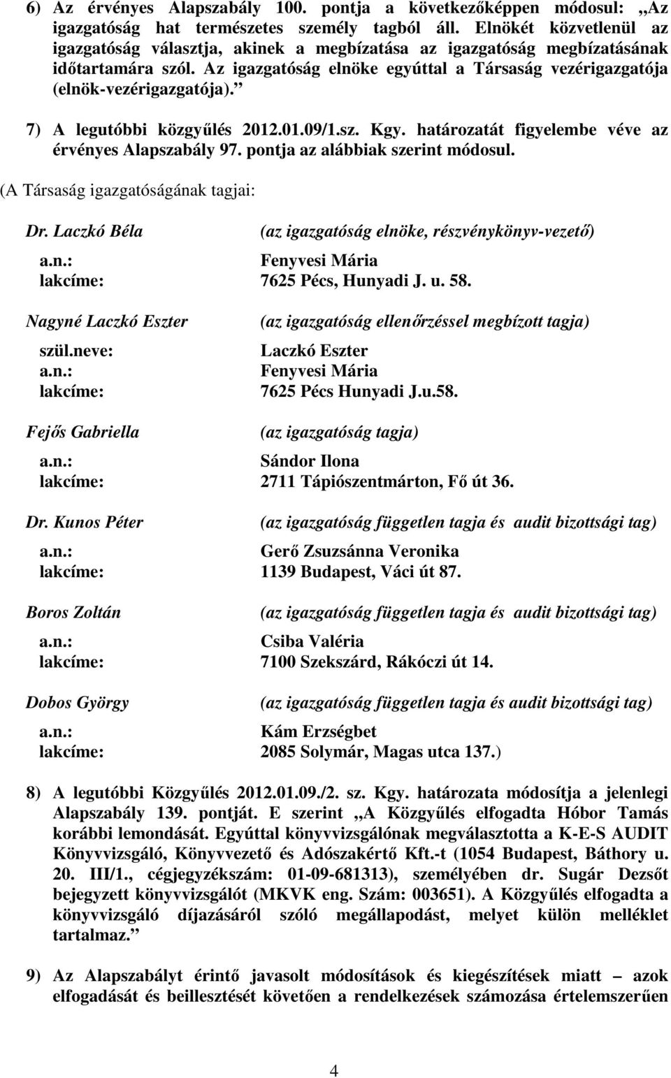 7) A legutóbbi közgyűlés 2012.01.09/1.sz. Kgy. határozatát figyelembe véve az érvényes Alapszabály 97. pontja az alábbiak szerint módosul. (A Társaság igazgatóságának tagjai: Dr.