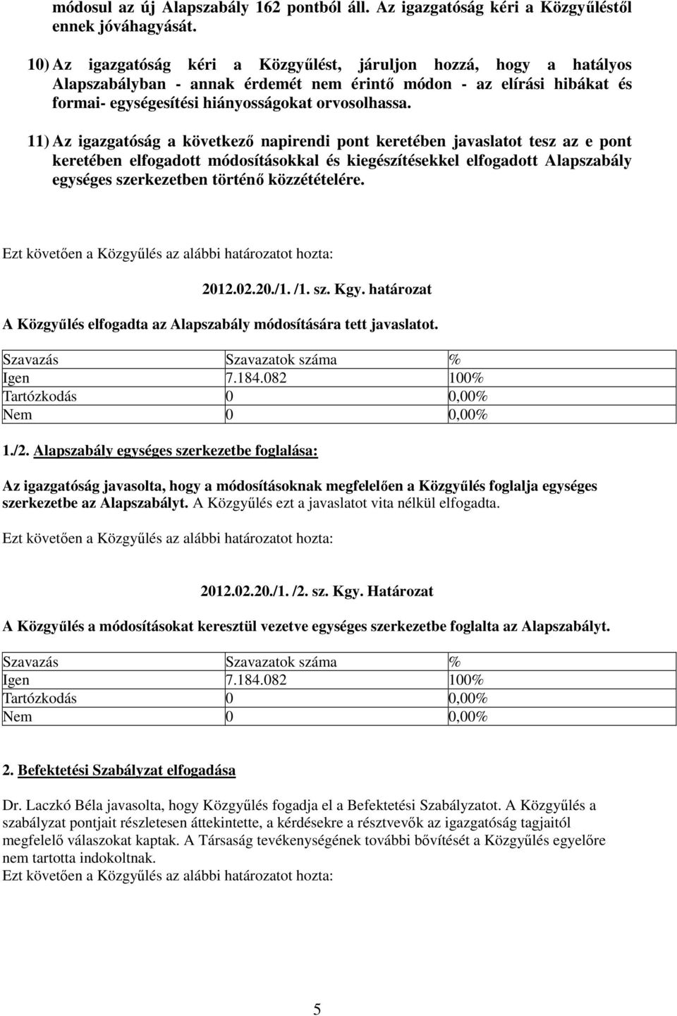 11) Az igazgatóság a következő napirendi pont keretében javaslatot tesz az e pont keretében elfogadott módosításokkal és kiegészítésekkel elfogadott Alapszabály egységes szerkezetben történő