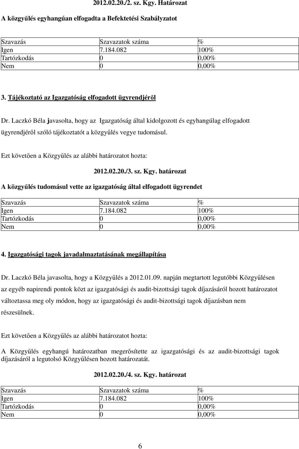 határozat A közgyűlés tudomásul vette az igazgatóság által elfogadott ügyrendet 4. Igazgatósági tagok javadalmaztatásának megállapítása Dr. Laczkó Béla javasolta, hogy a Közgyűlés a 2012.01.09.