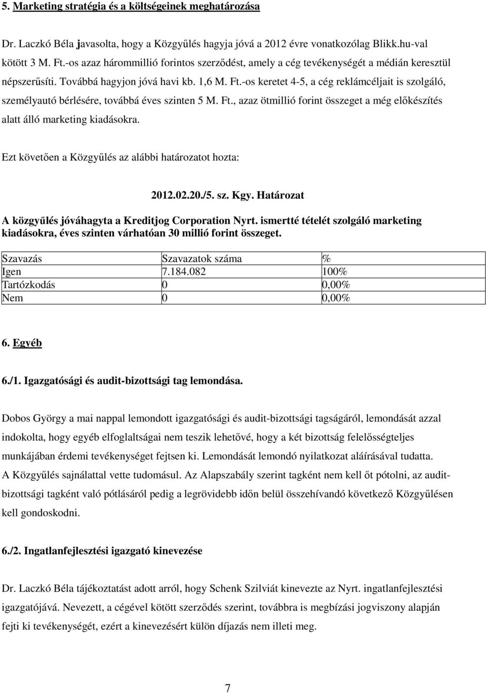 -os keretet 4-5, a cég reklámcéljait is szolgáló, személyautó bérlésére, továbbá éves szinten 5 M. Ft., azaz ötmillió forint összeget a még előkészítés alatt álló marketing kiadásokra. 2012.02.20./5.