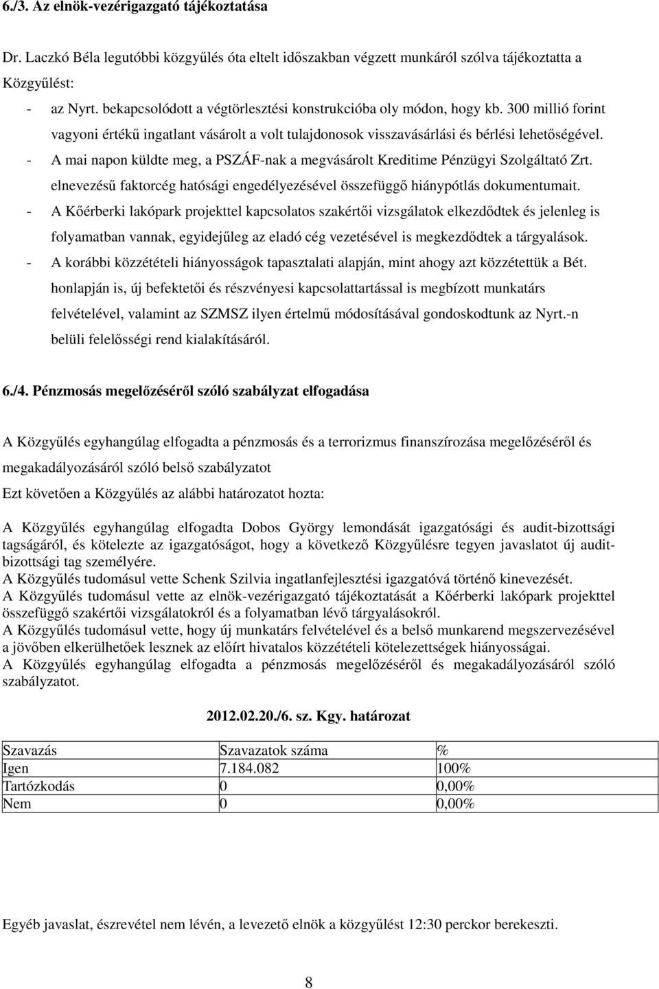 - A mai napon küldte meg, a PSZÁF-nak a megvásárolt Kreditime Pénzügyi Szolgáltató Zrt. elnevezésű faktorcég hatósági engedélyezésével összefüggő hiánypótlás dokumentumait.
