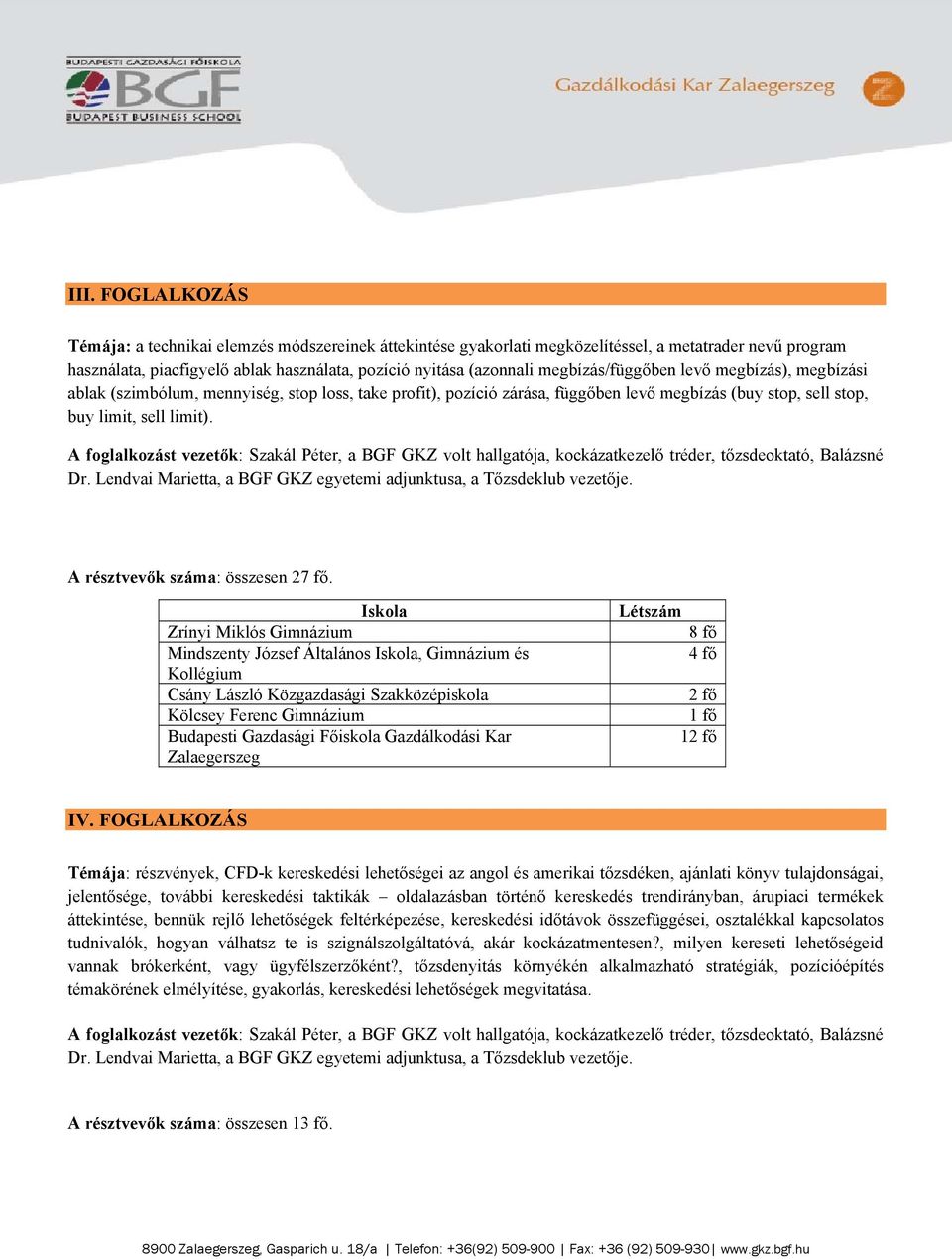 A résztvevők száma: összesen 27 fő. Mindszenty József Általános, Gimnázium és 8 fő 4 fő 1 IV.