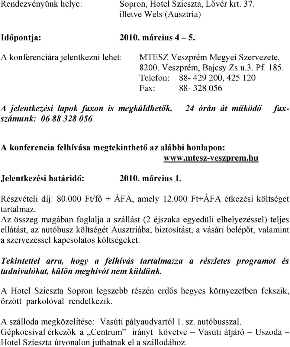 Telefon: 88-429 200, 425 120 Fax: 88-328 056 A jelentkezési lapok faxon is megküldhetők, 24 órán át működő faxszámunk: 06 88 328 056 A konferencia felhívása megtekinthető az alábbi honlapon: www.