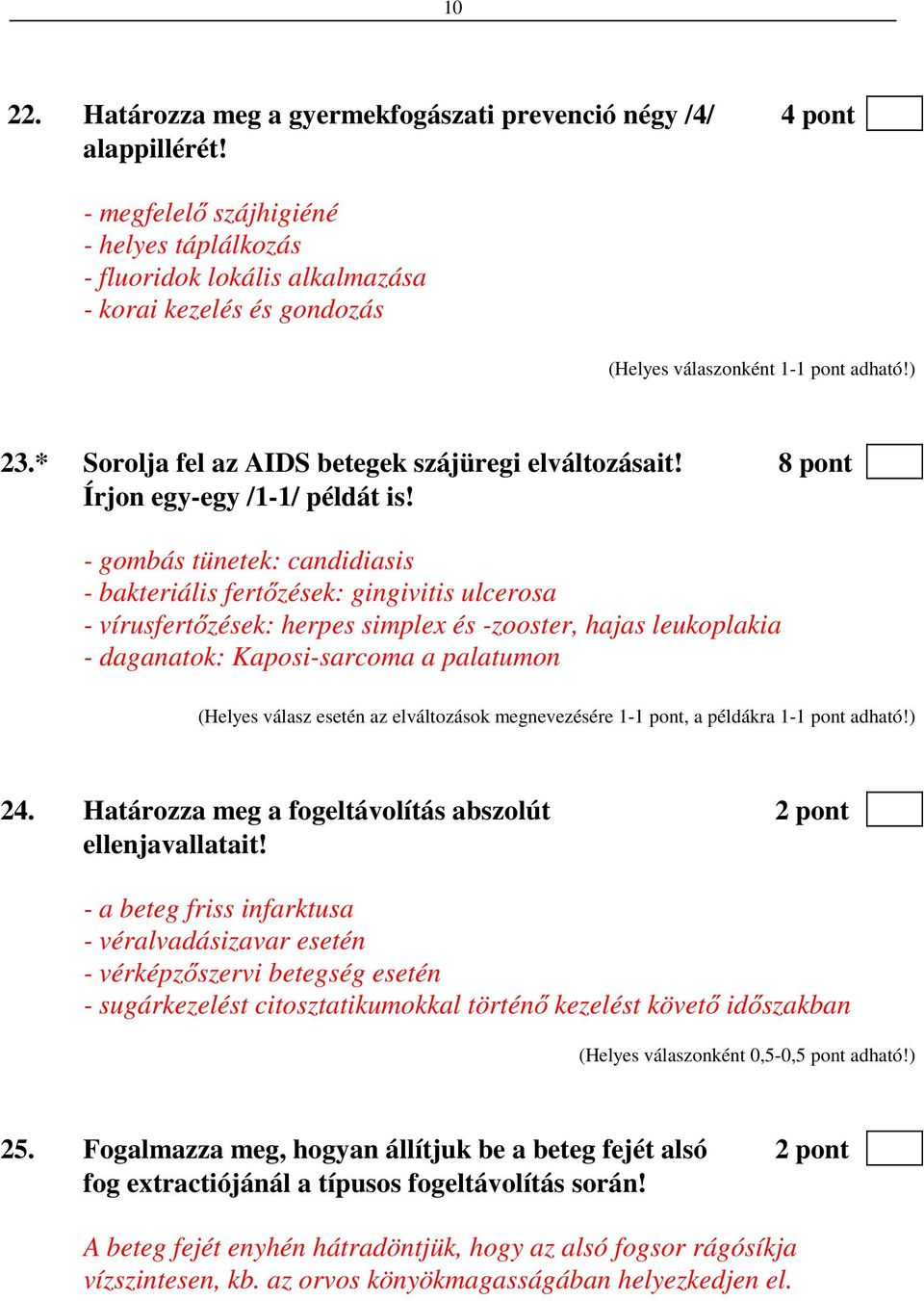 - gombás tünetek: candidiasis - bakteriális fertőzések: gingivitis ulcerosa - vírusfertőzések: herpes simplex és -zooster, hajas leukoplakia - daganatok: Kaposi-sarcoma a palatumon (Helyes válasz
