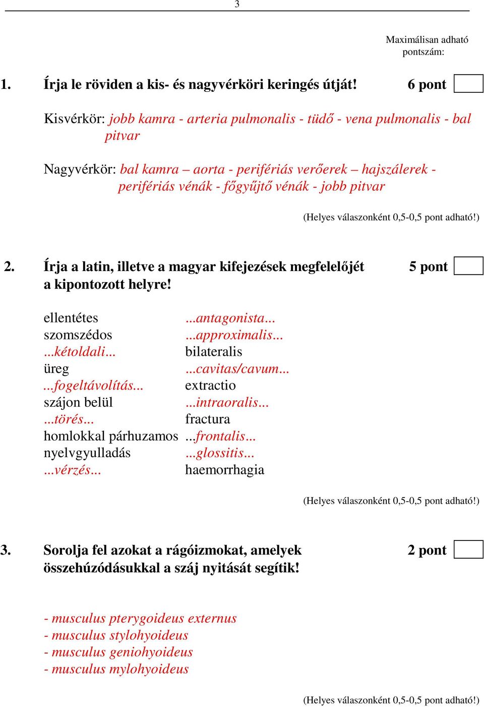 2. Írja a latin, illetve a magyar kifejezések megfelelőjét 5 pont a kipontozott helyre! ellentétes...antagonista... szomszédos...approximalis......kétoldali... bilateralis üreg...cavitas/cavum.