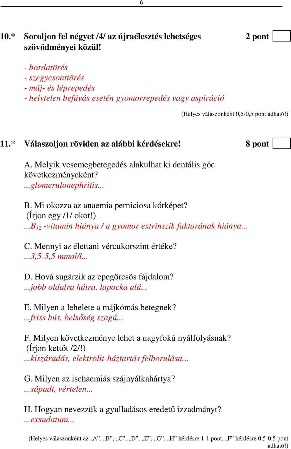 (Írjon egy /1/ okot!)...b 12 -vitamin hiánya / a gyomor extrinszik faktorának hiánya... C. Mennyi az élettani vércukorszint értéke?...3,5-5,5 mmol/l... D. Hová sugárzik az epegörcsös fájdalom?