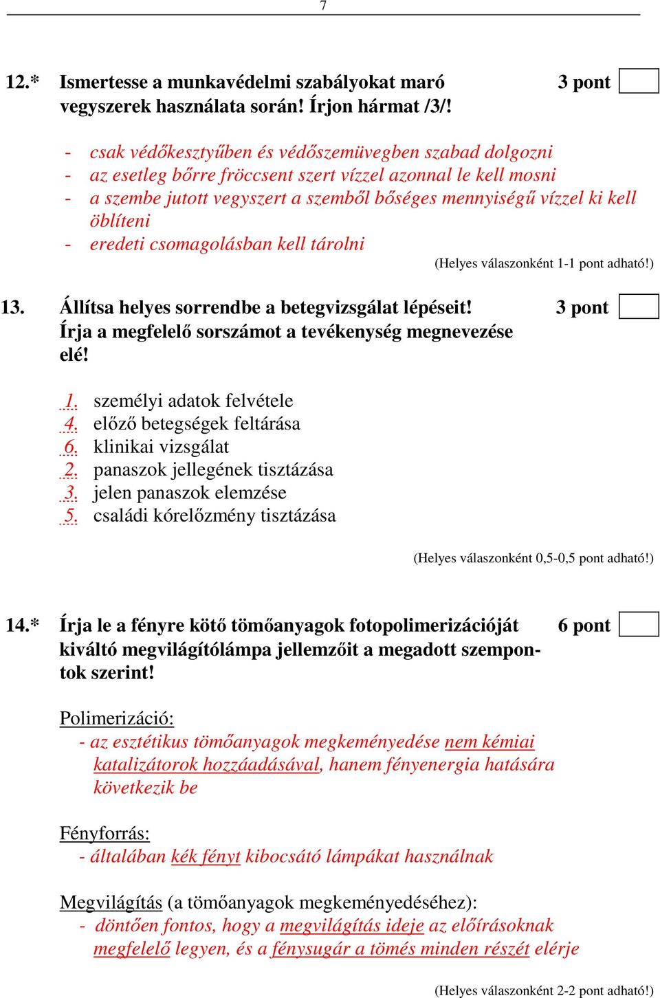 öblíteni - eredeti csomagolásban kell tárolni 13. Állítsa helyes sorrendbe a betegvizsgálat lépéseit! 3 pont Írja a megfelelő sorszámot a tevékenység megnevezése elé! 1. személyi adatok felvétele 4.