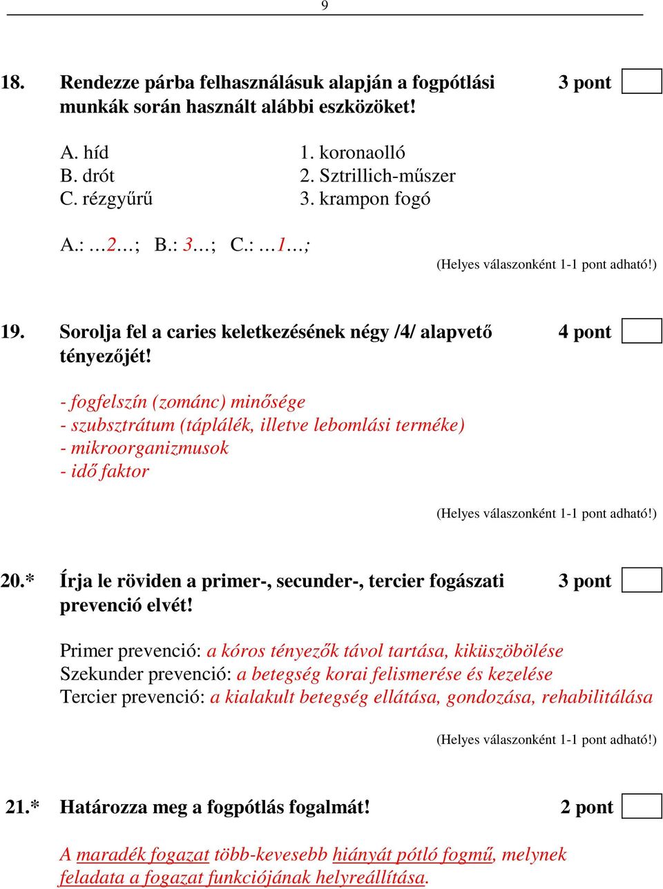 - fogfelszín (zománc) minősége - szubsztrátum (táplálék, illetve lebomlási terméke) - mikroorganizmusok - idő faktor 20.