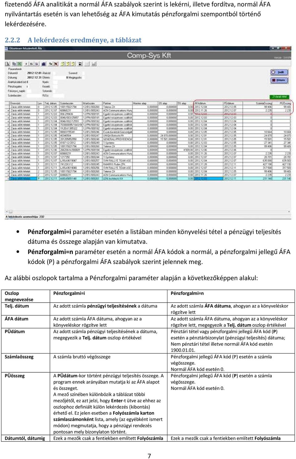 Pénzforgalmi=n paraméter esetén a normál ÁFA kódok a normál, a pénzforgalmi jellegű ÁFA kódok (P) a pénzforgalmi ÁFA szabályok szerint jelennek meg.