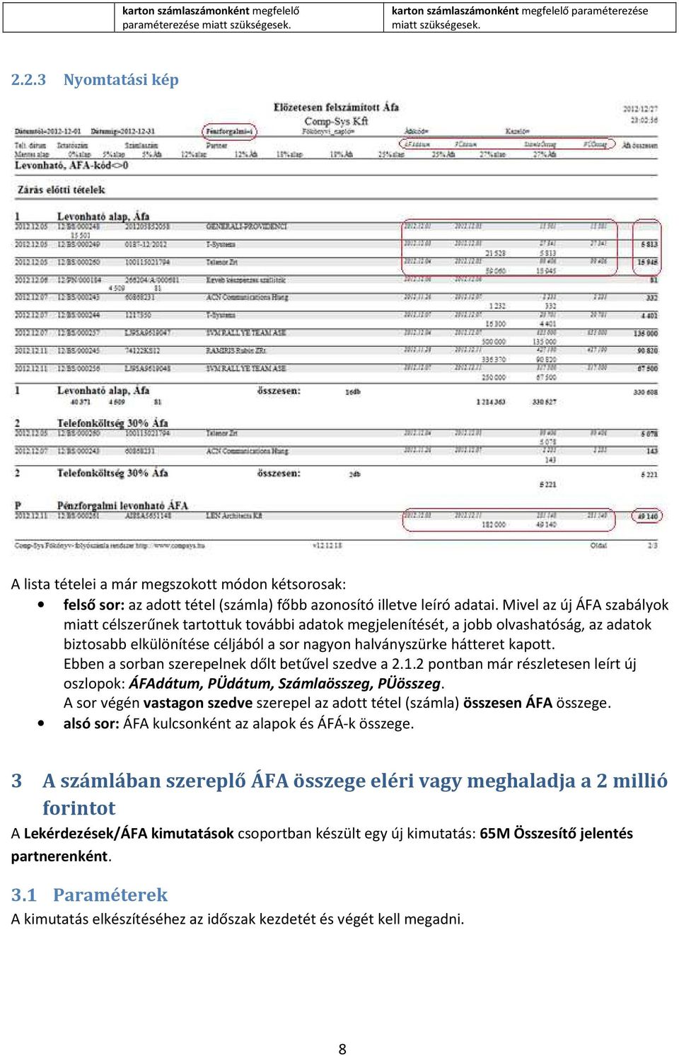 Mivel az új ÁFA szabályok miatt célszerűnek tartottuk további adatok megjelenítését, a jobb olvashatóság, az adatok biztosabb elkülönítése céljából a sor nagyon halványszürke hátteret kapott.