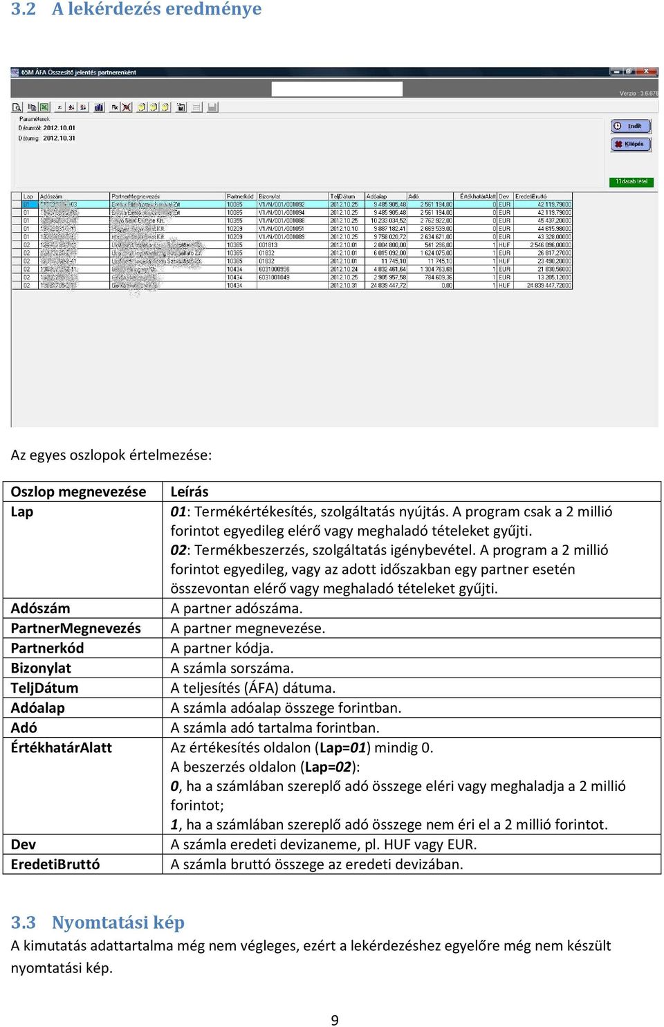 A program a 2 millió forintot egyedileg, vagy az adott időszakban egy partner esetén összevontan elérő vagy meghaladó tételeket gyűjti. Adószám A partner adószáma.