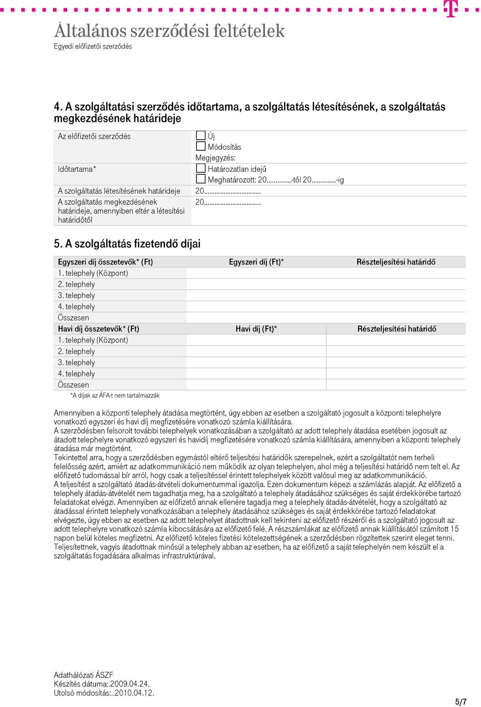 . 20.. Egyszeri díj összetevők* (Ft) Egyszeri díj (Ft)* Részteljesítési határidő 1. telephely (Központ) 2. telephely 3. telephely 4.