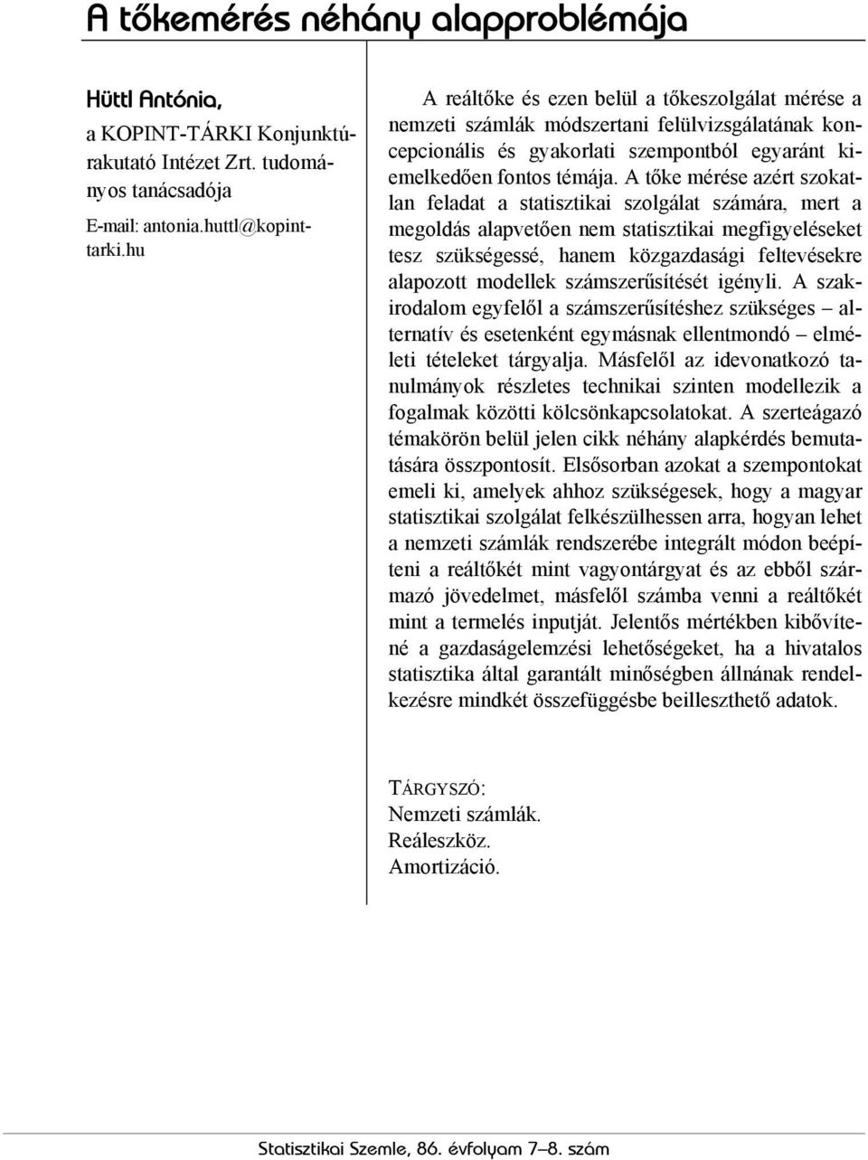 A őke mérése azér szokalan felada a saiszikai szolgála számára, mer a megoldás alapveően nem saiszikai megfigyeléseke esz szükségessé, hanem közgazdasági felevésekre alapozo modellek számszerűsíésé