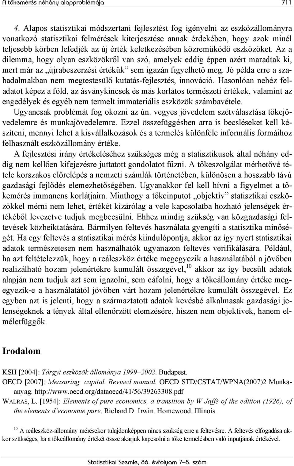 közreműködő eszközöke. Az a dilemma, hogy olyan eszközökről van szó, amelyek eddig éppen azér maradak ki, mer már az újrabeszerzési érékük sem igazán figyelheő meg.